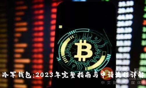 冷军钱包：2023年完整指南与申请流程详解