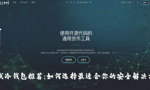 离线冷钱包推荐：如何选择最适合你的安全解决方案