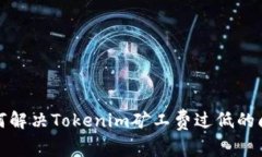 如何解决Tokenim矿工费过低