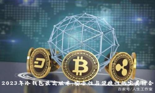 2023年冷钱包最高版本：安全性与便捷性的完美结合