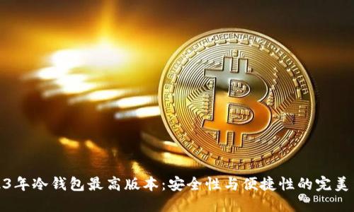 2023年冷钱包最高版本：安全性与便捷性的完美结合
